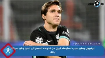 ليفربول يعلن سبب استبعاد كييزا من قائمة السفر إلى آسيا ومَن سيتأثر بذلك